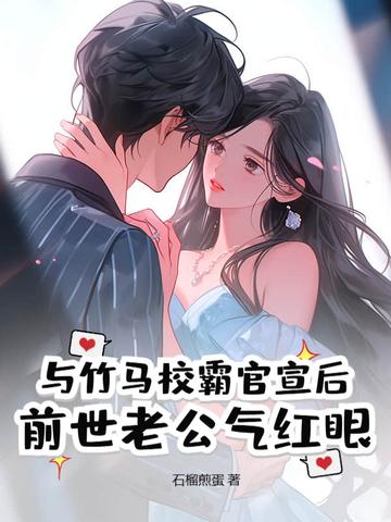 与竹马校霸官宣后，前世老公气红眼